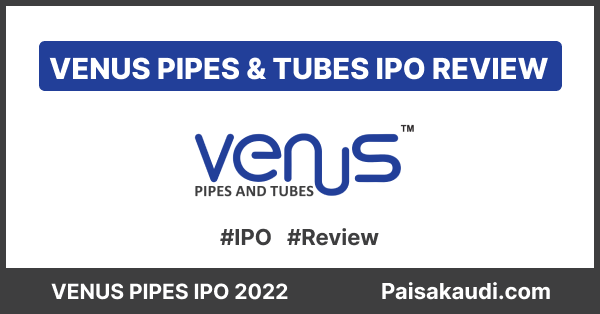 Venus Pipes and Tubes IPO Review - Paisa kaudi