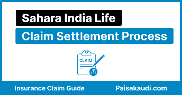 Sahara India Life Claim Settlement Process - Paisa kaudi